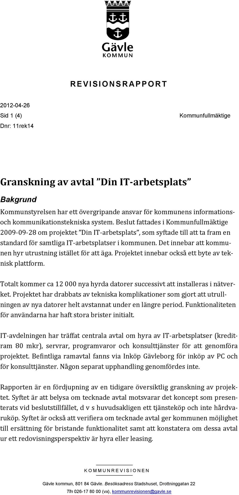 Beslut fattades i Kommunfullmäktige 2009-09-28 om projektet Din IT-arbetsplats, som syftade till att ta fram en standard för samtliga IT-arbetsplatser i kommunen.