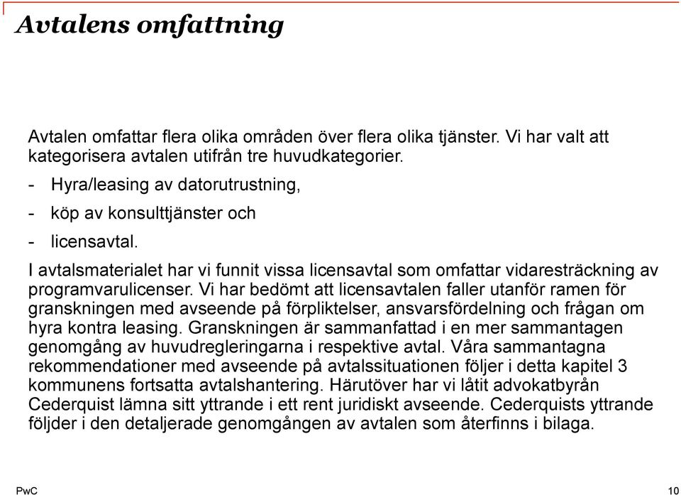 Vi har bedömt att licensavtalen faller utanför ramen för granskningen med avseende på förpliktelser, ansvarsfördelning och frågan om hyra kontra leasing.