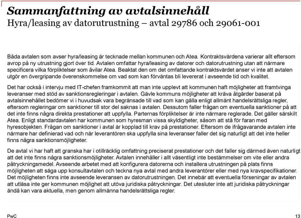 Avtalen omfattar hyra/leasing av datorer och datorutrustning utan att närmare specificera vilka förpliktelser som åvilar Atea.