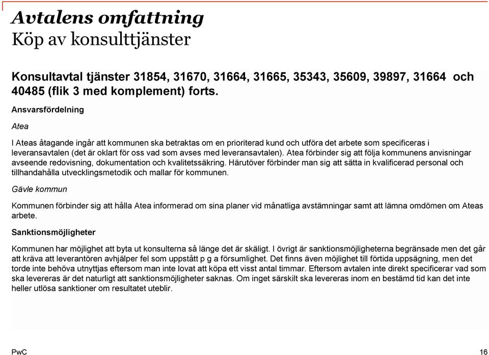 leveransavtalen). Atea förbinder sig att följa kommunens anvisningar avseende redovisning, dokumentation och kvalitetssäkring.