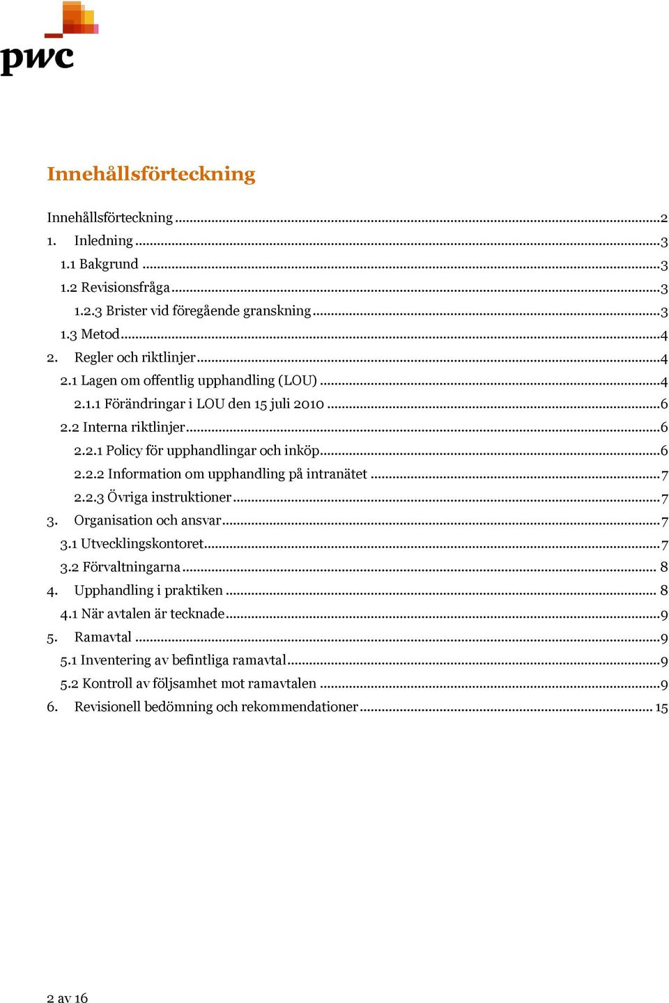 .. 7 2.2.3 Övriga instruktioner... 7 3. Organisation och ansvar... 7 3.1 Utvecklingskontoret... 7 3.2 Förvaltningarna... 8 4. Upphandling i praktiken... 8 4.1 När avtalen är tecknade... 9 5.