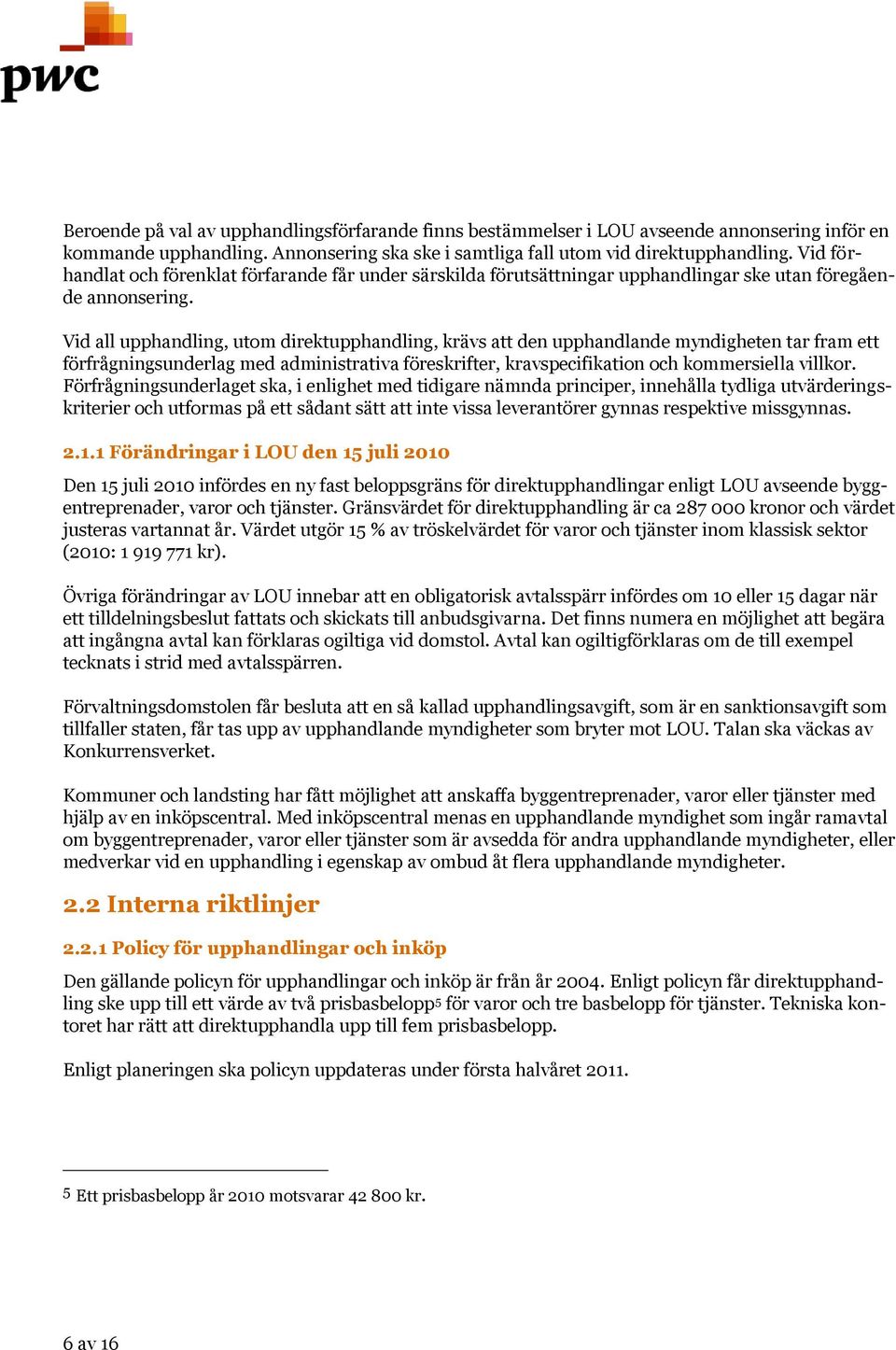 Vid all upphandling, utom direktupphandling, krävs att den upphandlande myndigheten tar fram ett förfrågningsunderlag med administrativa föreskrifter, kravspecifikation och kommersiella villkor.