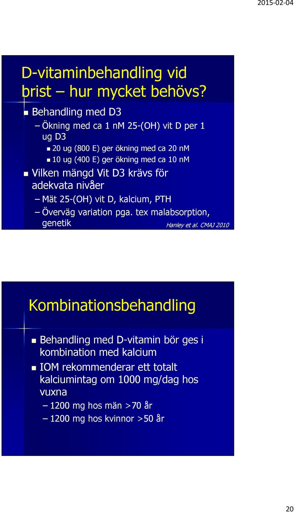 nm Vilken mängd Vit D3 krävs för adekvata nivåer Mät 25-(OH) vit D, kalcium, PTH Överväg variation pga.