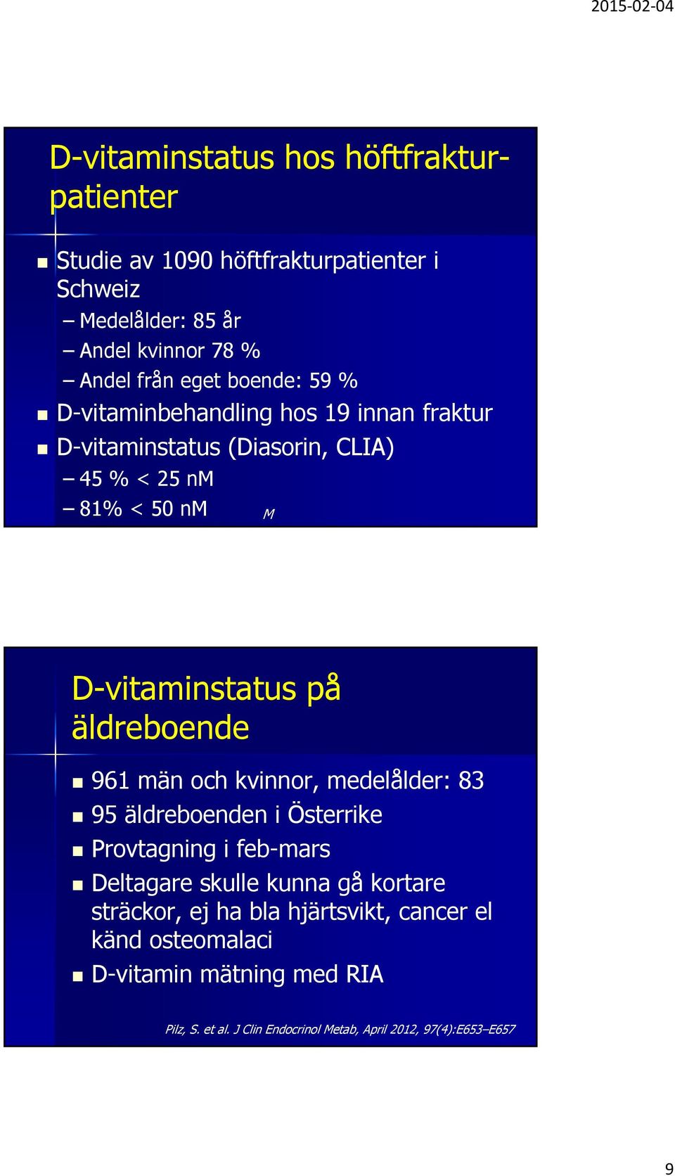 äldreboende 961 män och kvinnor, medelålder: 83 95 äldreboenden i Österrike Provtagning i feb-mars Deltagare skulle kunna gå kortare