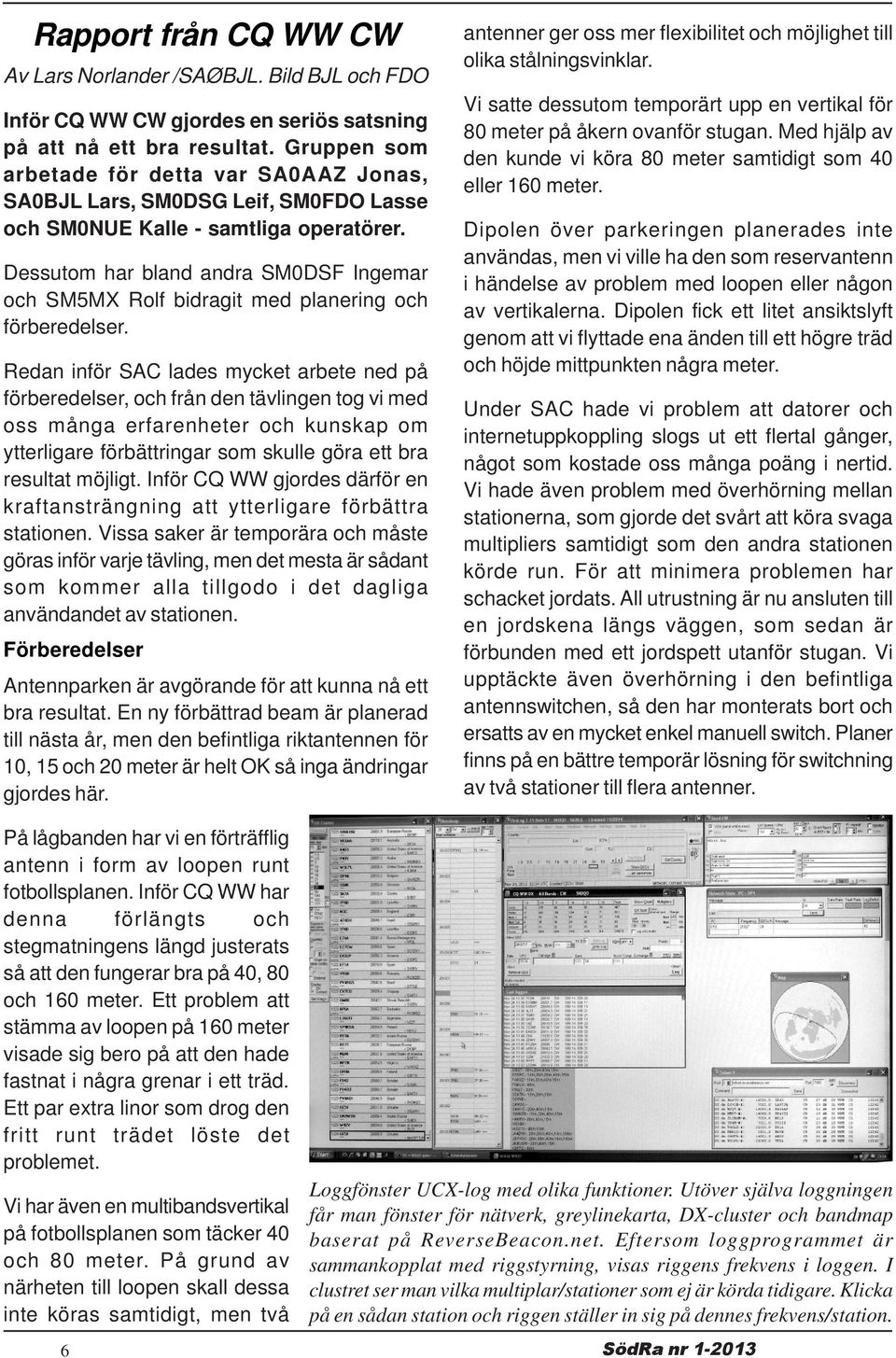 Dessutom har bland andra SM0DSF Ingemar och SM5MX Rolf bidragit med planering och förberedelser.