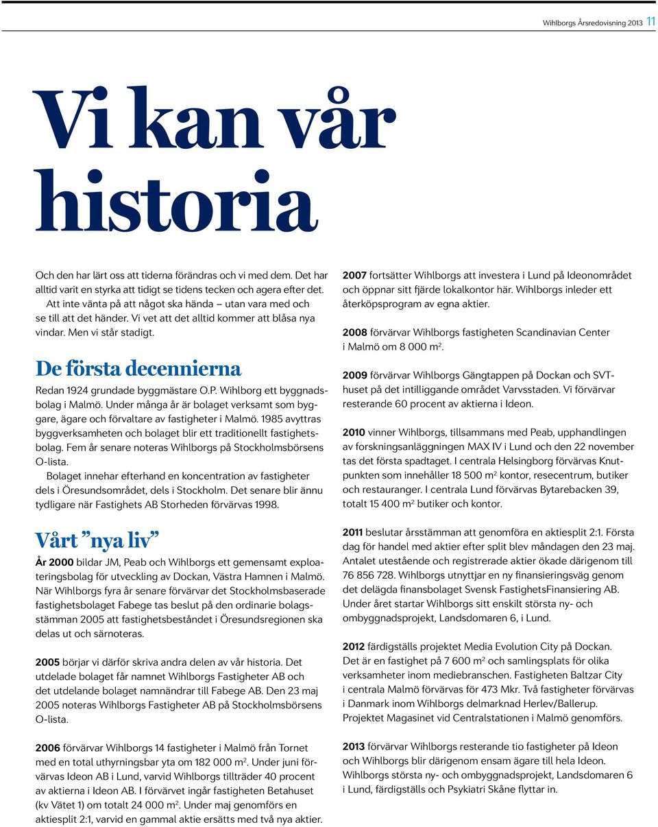 De första decennierna Redan 1924 grundade byggmästare O.P. Wihlborg ett byggnadsbolag i. Under många år är bolaget verksamt som byggare, ägare och förvaltare av fastigheter i.