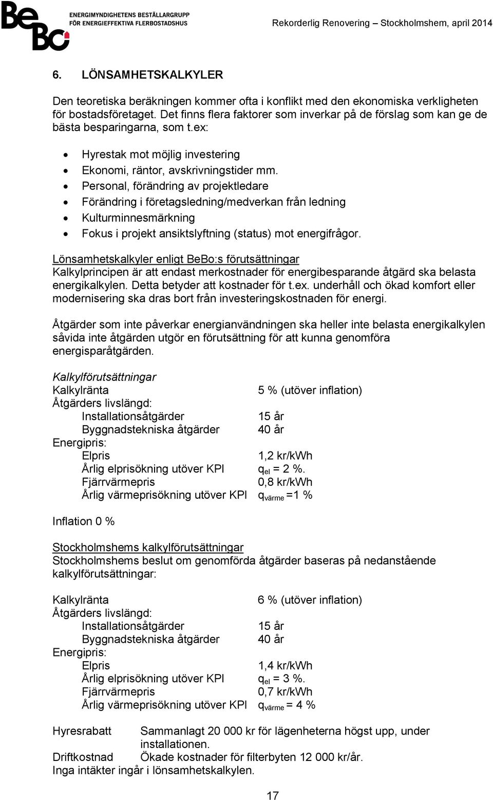 Personal, förändring av projektledare Förändring i företagsledning/medverkan från ledning Kulturminnesmärkning Fokus i projekt ansiktslyftning (status) mot energifrågor.