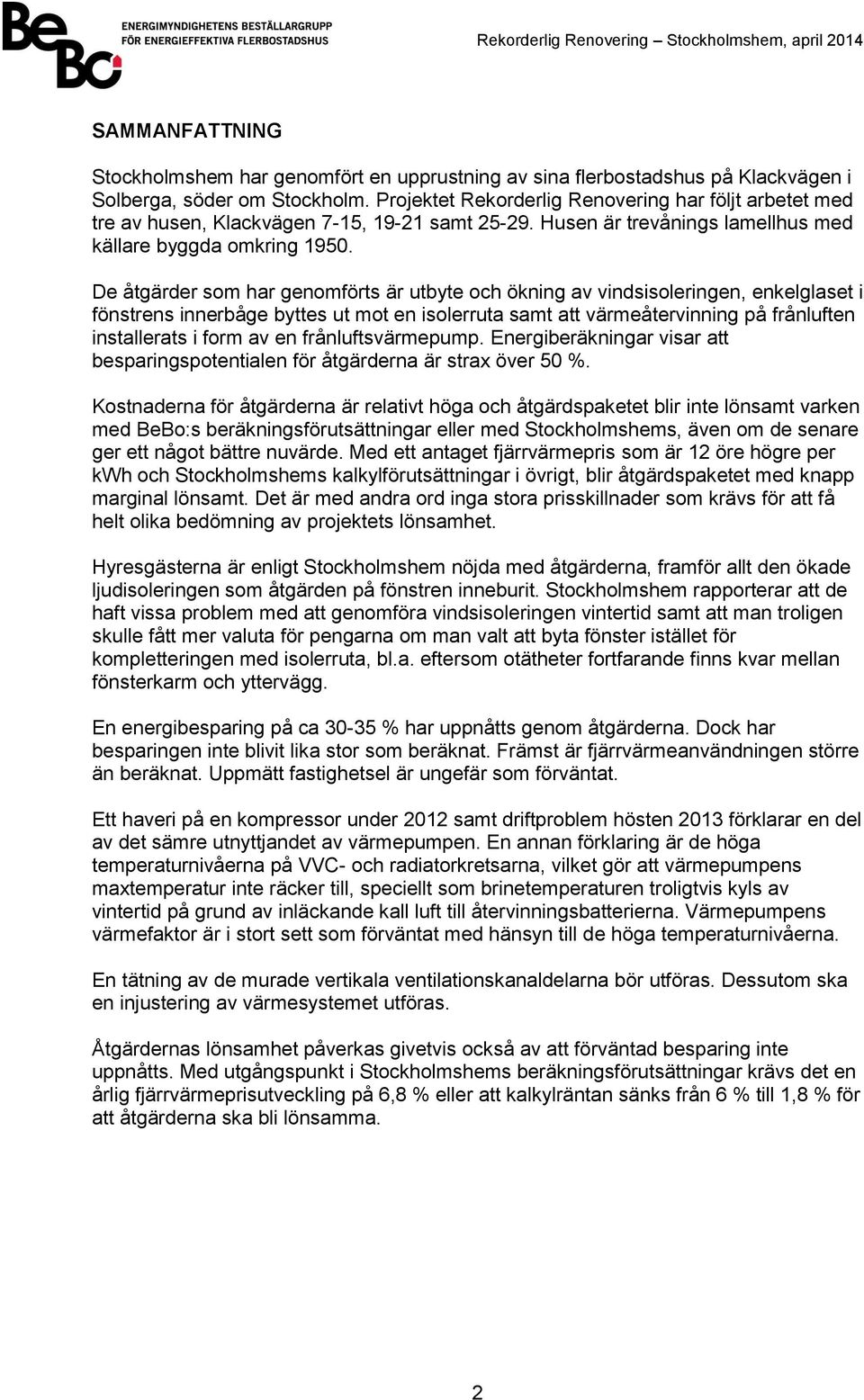 De åtgärder som har genomförts är utbyte och ökning av vindsisoleringen, enkelglaset i fönstrens innerbåge byttes ut mot en isolerruta samt att värmeåtervinning på frånluften installerats i form av