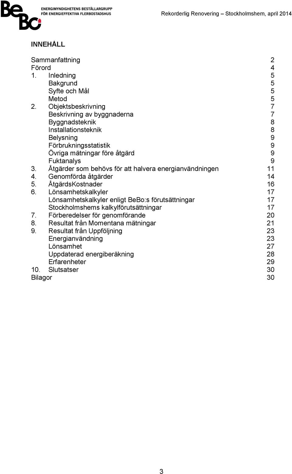 Åtgärder som behövs för att halvera energianvändningen 11 4. Genomförda åtgärder 14 5. ÅtgärdsKostnader 16 6.