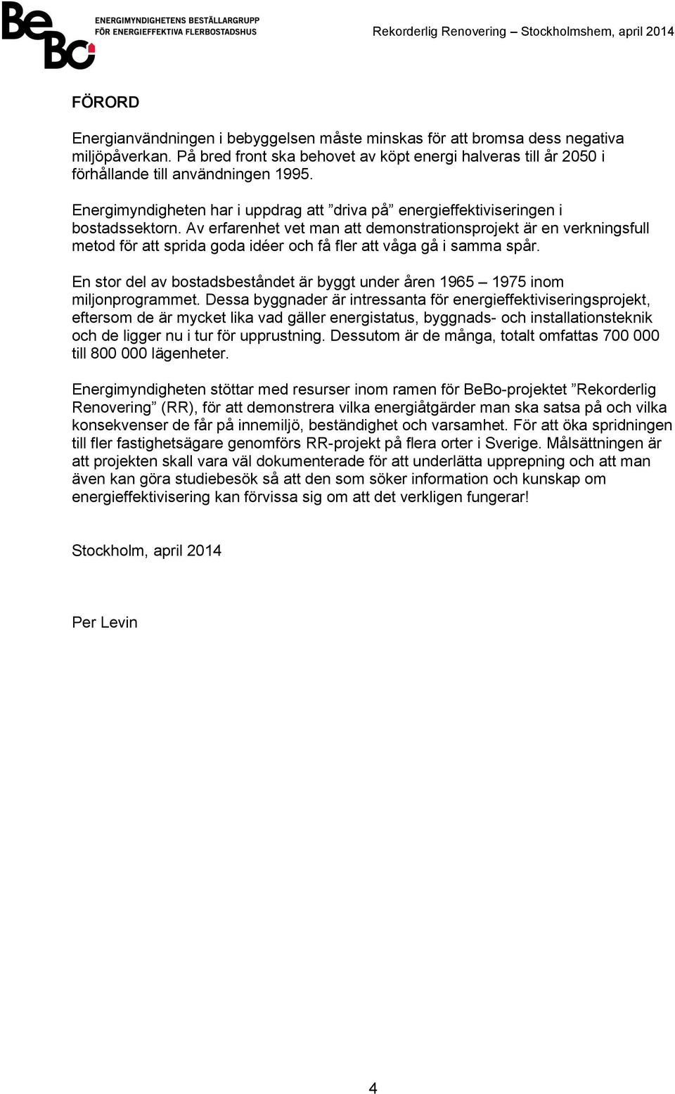 Av erfarenhet vet man att demonstrationsprojekt är en verkningsfull metod för att sprida goda idéer och få fler att våga gå i samma spår.