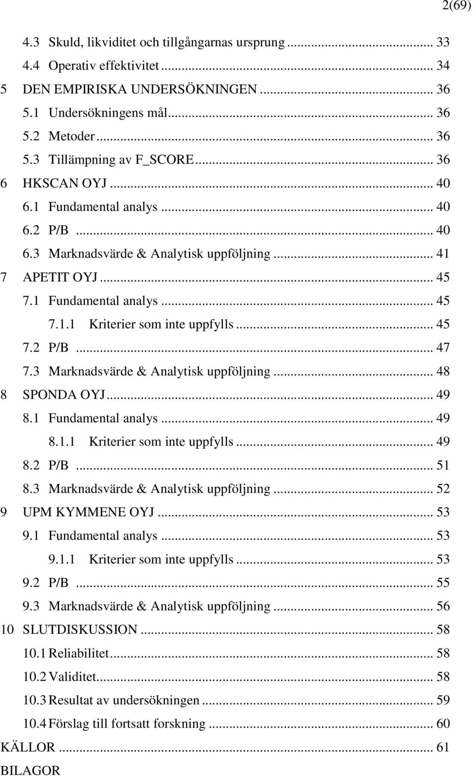 .. 45 7.2 P/B... 47 7.3 Marknadsvärde & Analytisk uppföljning... 48 8 SPONDA OYJ... 49 8.1 Fundamental analys... 49 8.1.1 Kriterier som inte uppfylls... 49 8.2 P/B... 51 8.