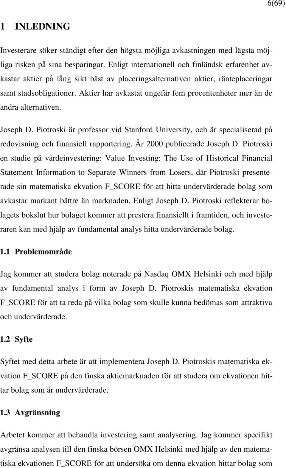 Aktier har avkastat ungefär fem procentenheter mer än de andra alternativen. Joseph D. Piotroski är professor vid Stanford University, och är specialiserad på redovisning och finansiell rapportering.