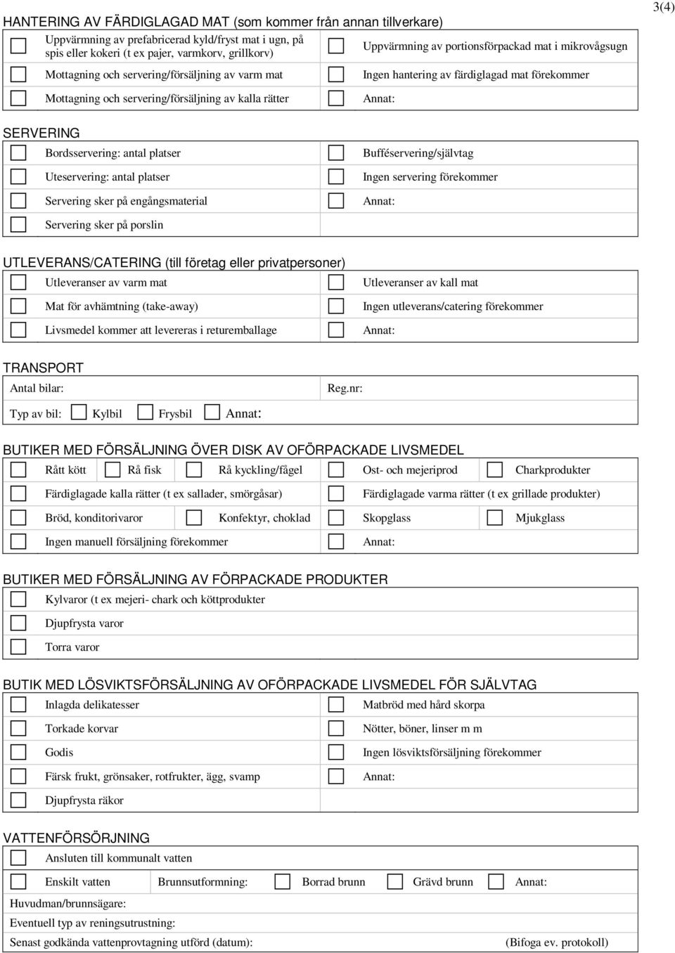 Bordsservering: antal platser Uteservering: antal platser Servering sker på engångsmaterial Bufféservering/självtag Ingen servering förekommer Servering sker på porslin UTLEVERANS/CATERING (till