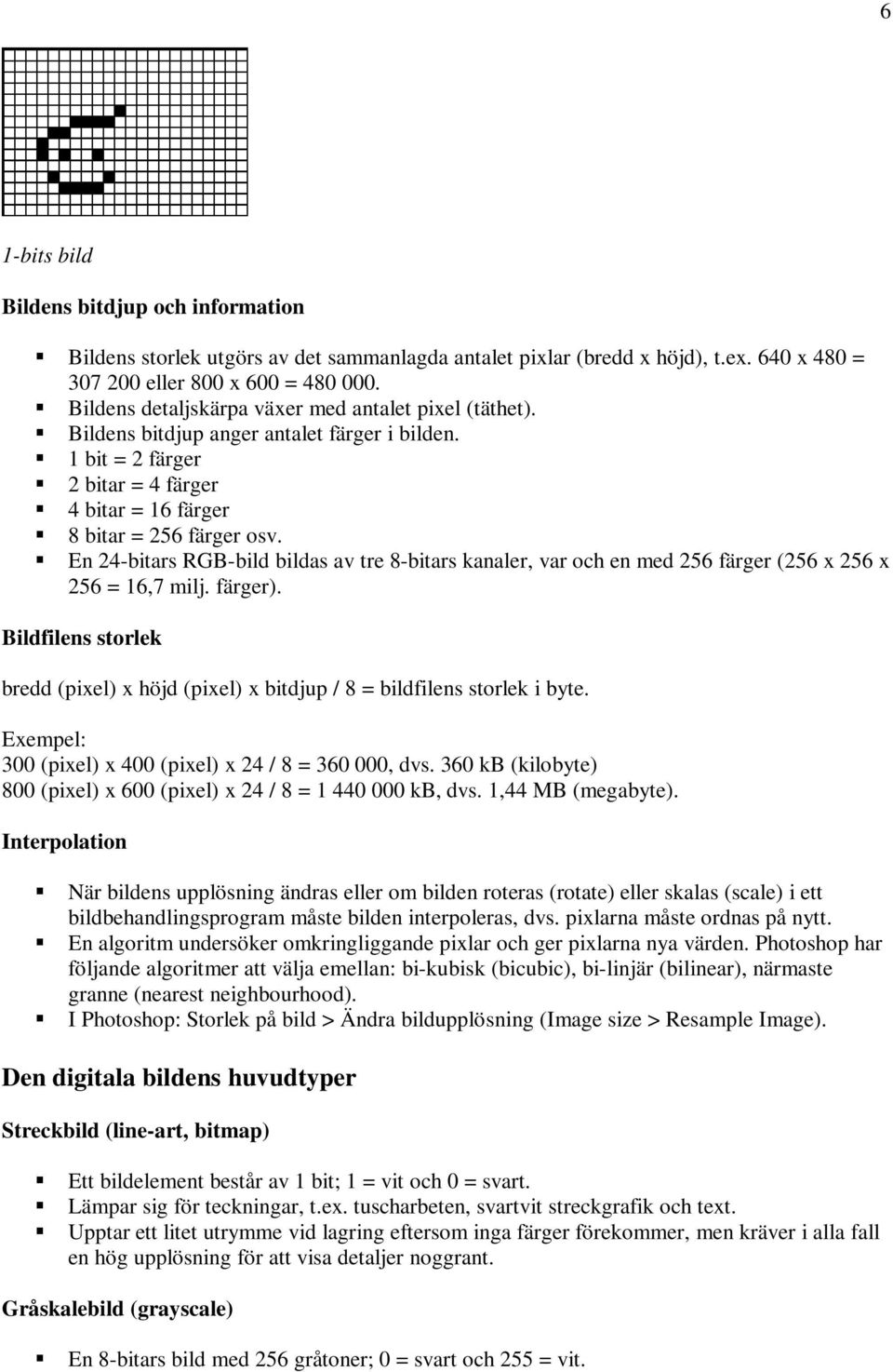 En 24-bitars RGB-bild bildas av tre 8-bitars kanaler, var och en med 256 färger (256 x 256 x 256 = 16,7 milj. färger).