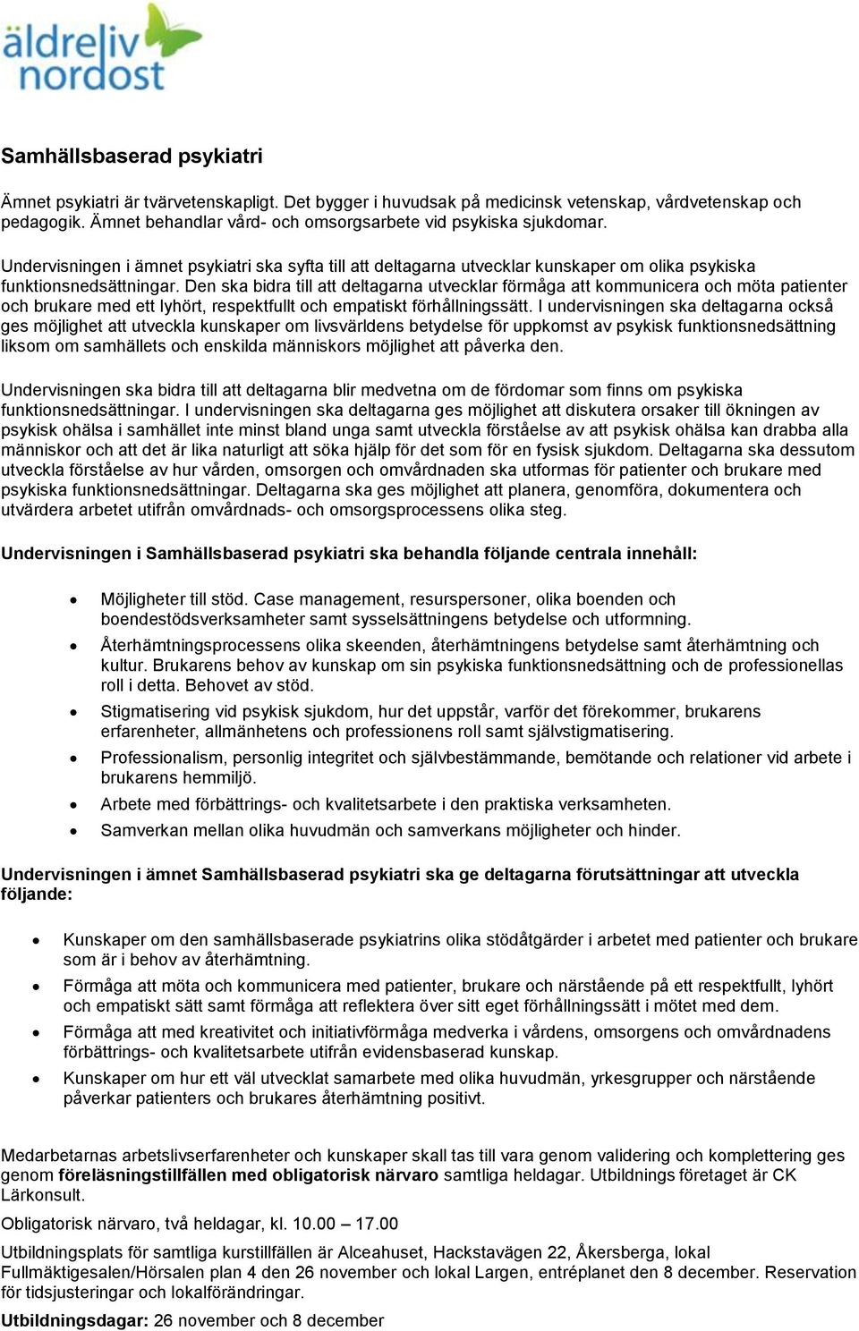 Den ska bidra till att deltagarna utvecklar förmåga att kommunicera och möta patienter och brukare med ett lyhört, respektfullt och empatiskt förhållningssätt.