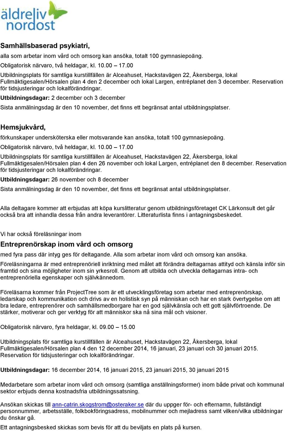 Hemsjukvård, förkunskaper undersköterska eller motsvarande kan ansöka, totalt 100 gymnasiepoäng. Fullmäktigesalen/Hörsalen plan 4 den 26 november och lokal Largen, entréplanet den 8 december.