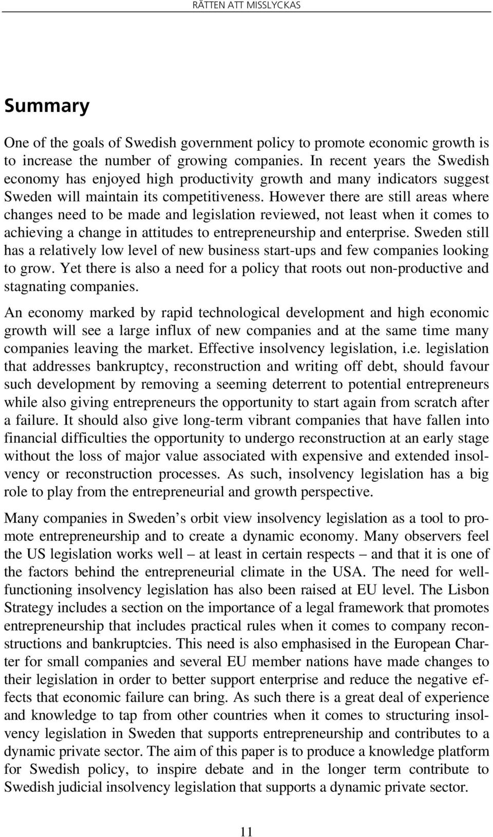 However there are still areas where changes need to be made and legislation reviewed, not least when it comes to achieving a change in attitudes to entrepreneurship and enterprise.