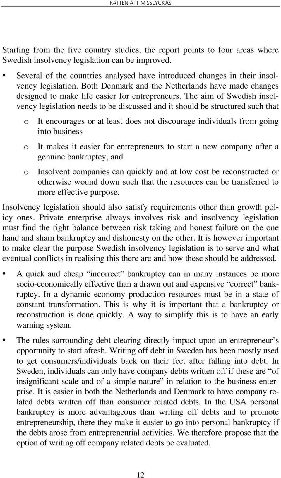 The aim of Swedish insolvency legislation needs to be discussed and it should be structured such that o o o It encourages or at least does not discourage individuals from going into business It makes