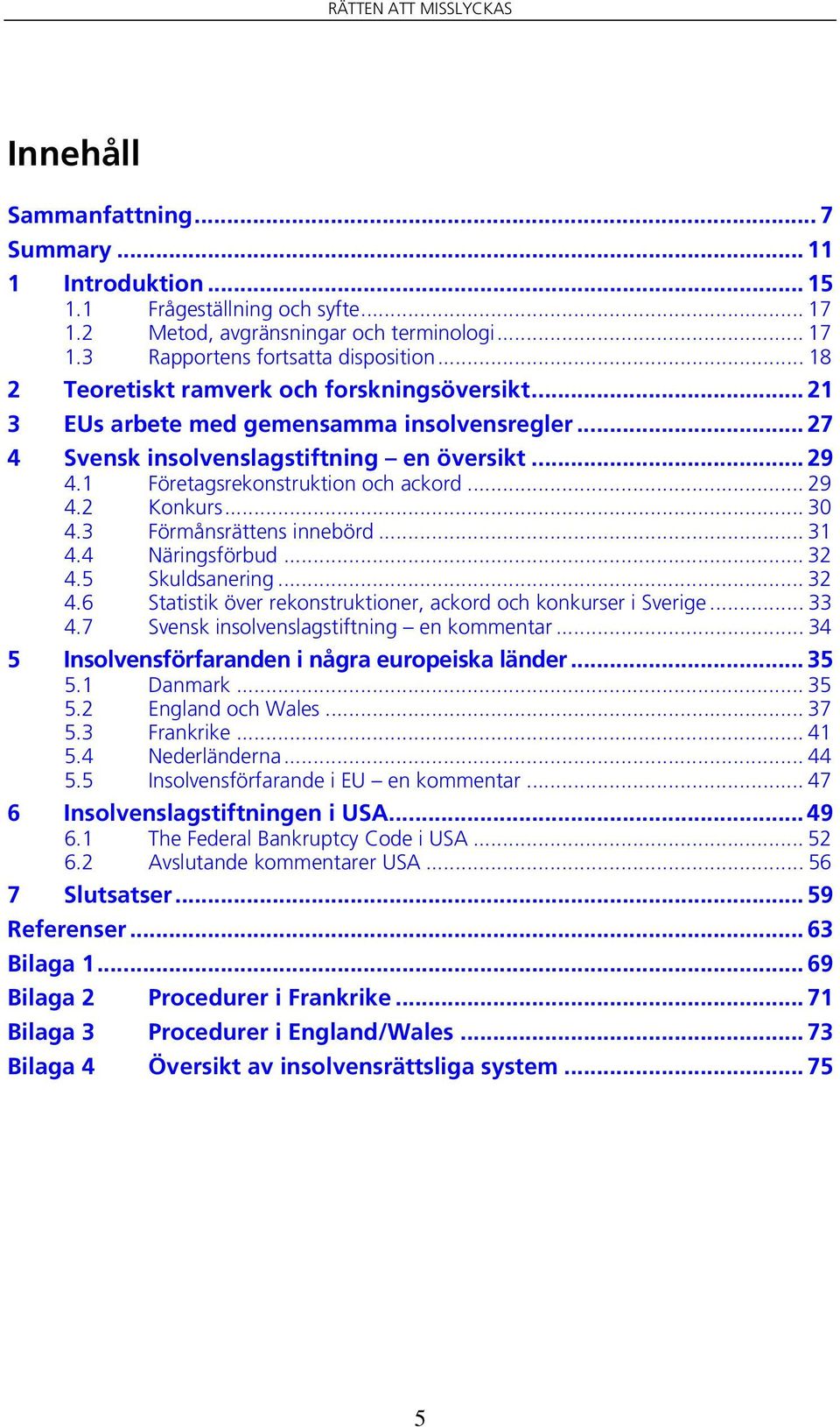 .. 30 4.3 Förmånsrättens innebörd... 31 4.4 Näringsförbud... 32 4.5 Skuldsanering... 32 4.6 Statistik över rekonstruktioner, ackord och konkurser i Sverige... 33 4.