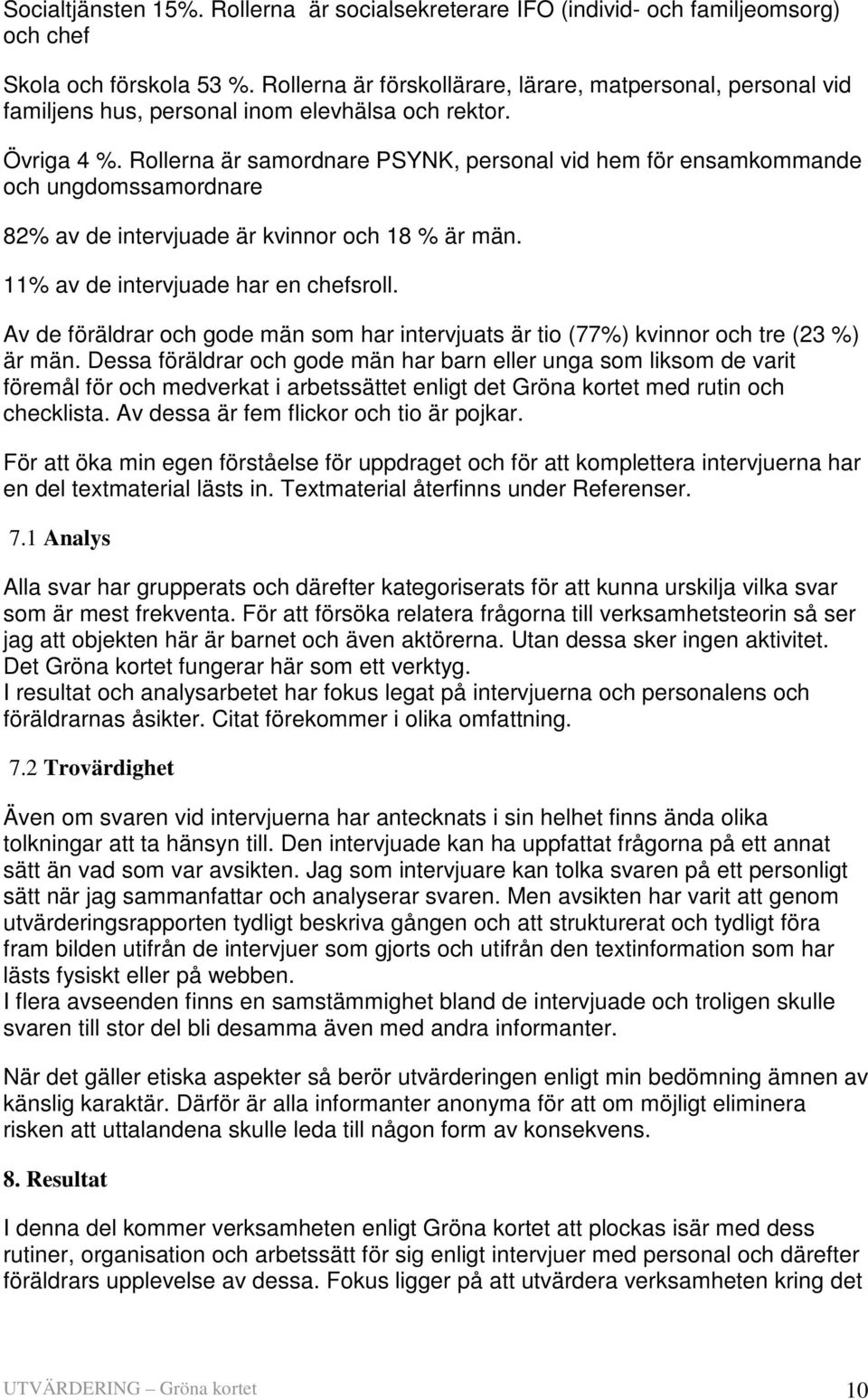 Rollerna är samordnare PSYNK, personal vid hem för ensamkommande och ungdomssamordnare 82% av de intervjuade är kvinnor och 18 % är män. 11% av de intervjuade har en chefsroll.