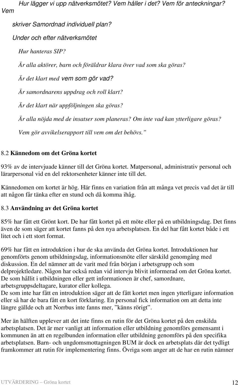 Är alla nöjda med de insatser som planeras? Om inte vad kan ytterligare göras? Vem gör avvikelserapport till vem om det behövs. 8.