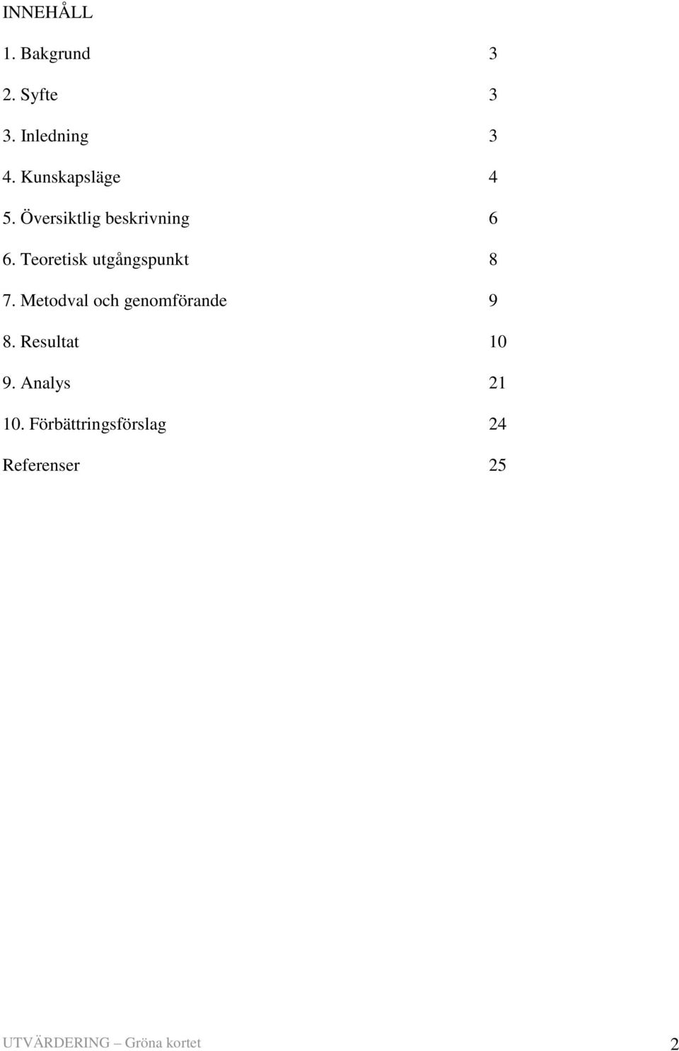 Teoretisk utgångspunkt 8 7. Metodval och genomförande 9 8.