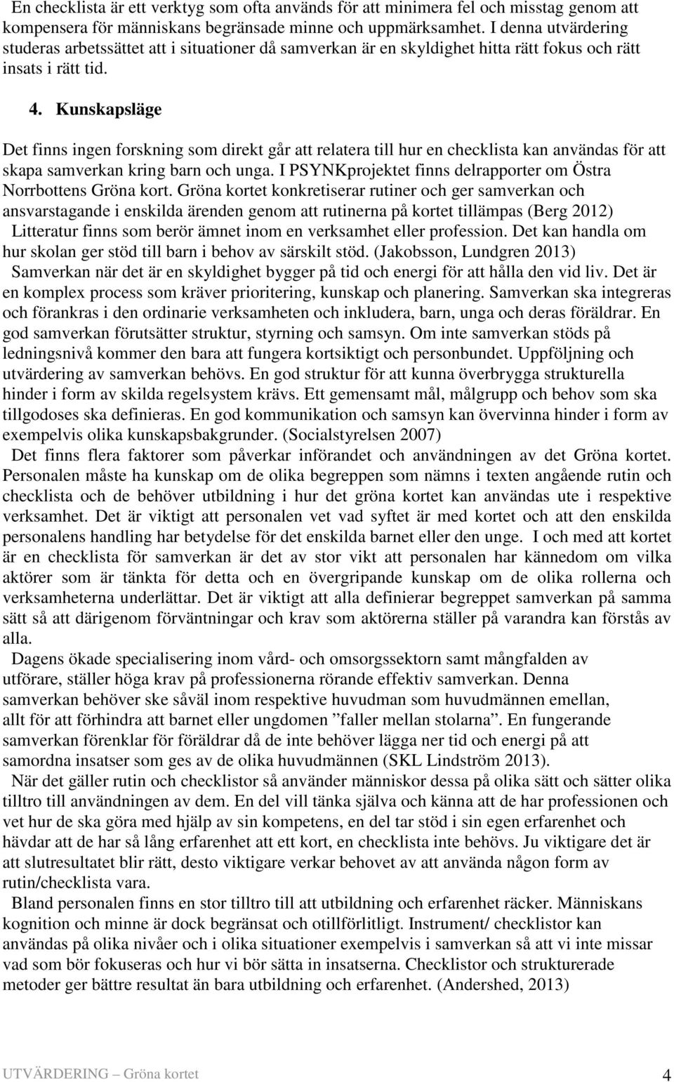 Kunskapsläge Det finns ingen forskning som direkt går att relatera till hur en checklista kan användas för att skapa samverkan kring barn och unga.