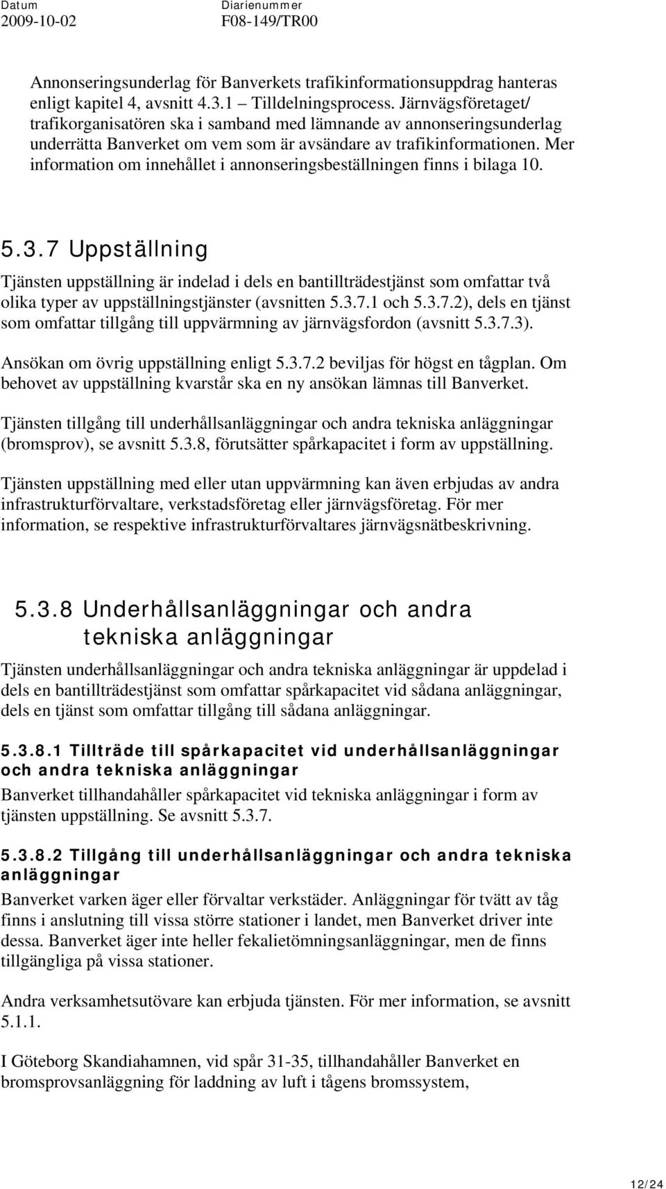 Mer information om innehållet i annonseringsbeställningen finns i bilaga 10. 5.3.