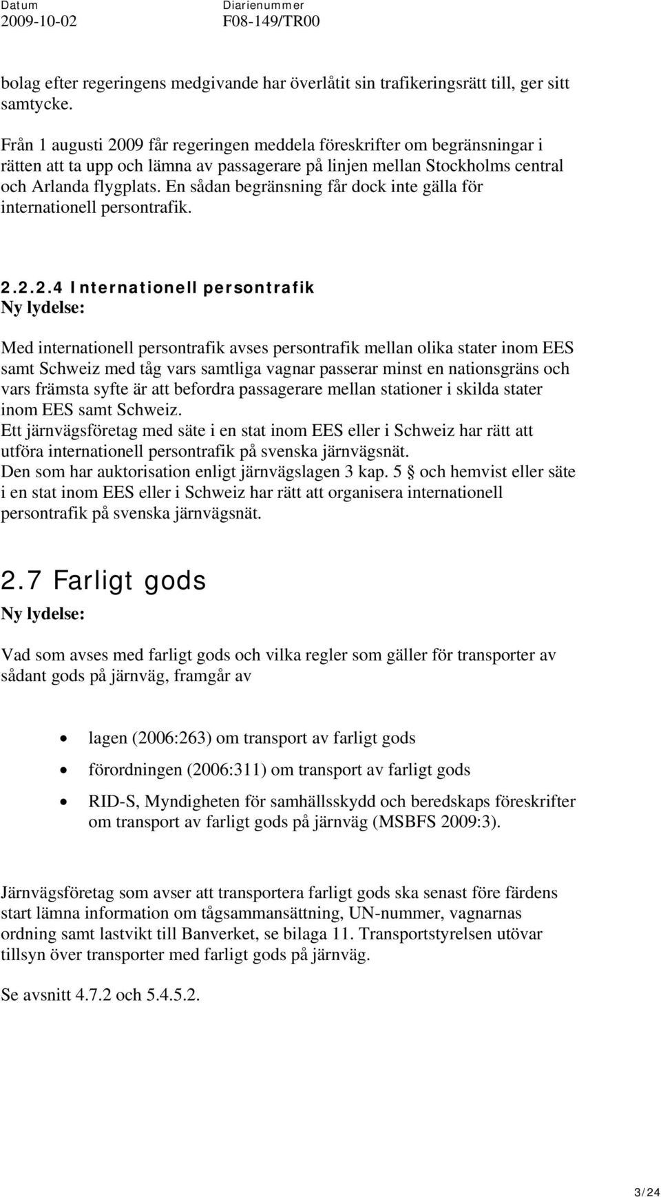 En sådan begränsning får dock inte gälla för internationell persontrafik. 2.