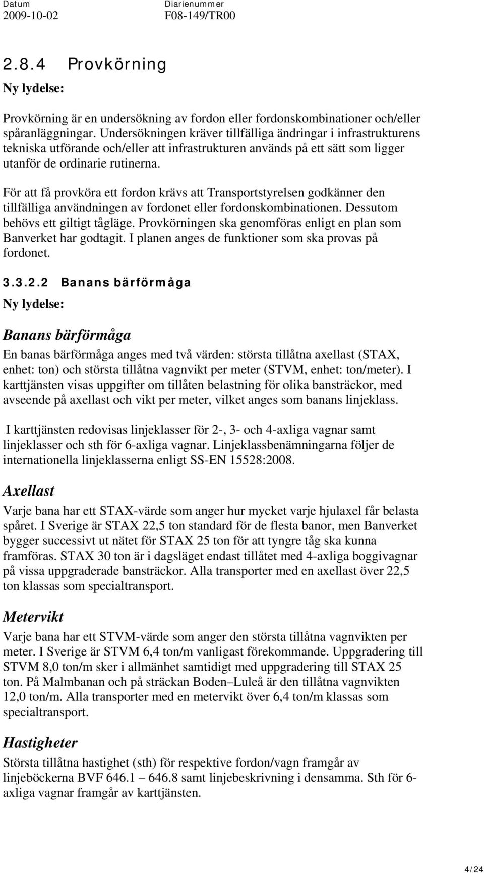 För att få provköra ett fordon krävs att Transportstyrelsen godkänner den tillfälliga användningen av fordonet eller fordonskombinationen. Dessutom behövs ett giltigt tågläge.