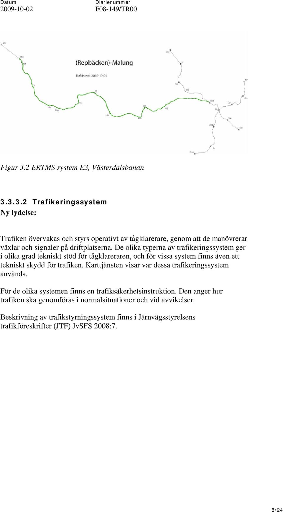 Karttjänsten visar var dessa trafikeringssystem används. För de olika systemen finns en trafiksäkerhetsinstruktion.