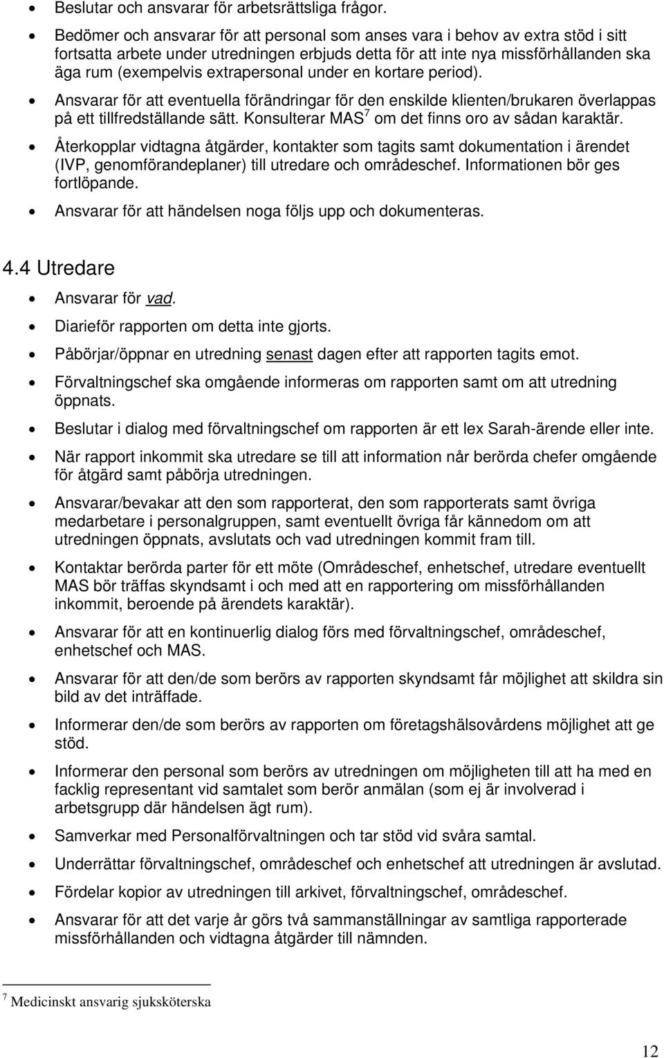 extrapersonal under en kortare period). Ansvarar för att eventuella förändringar för den enskilde klienten/brukaren överlappas på ett tillfredställande sätt.