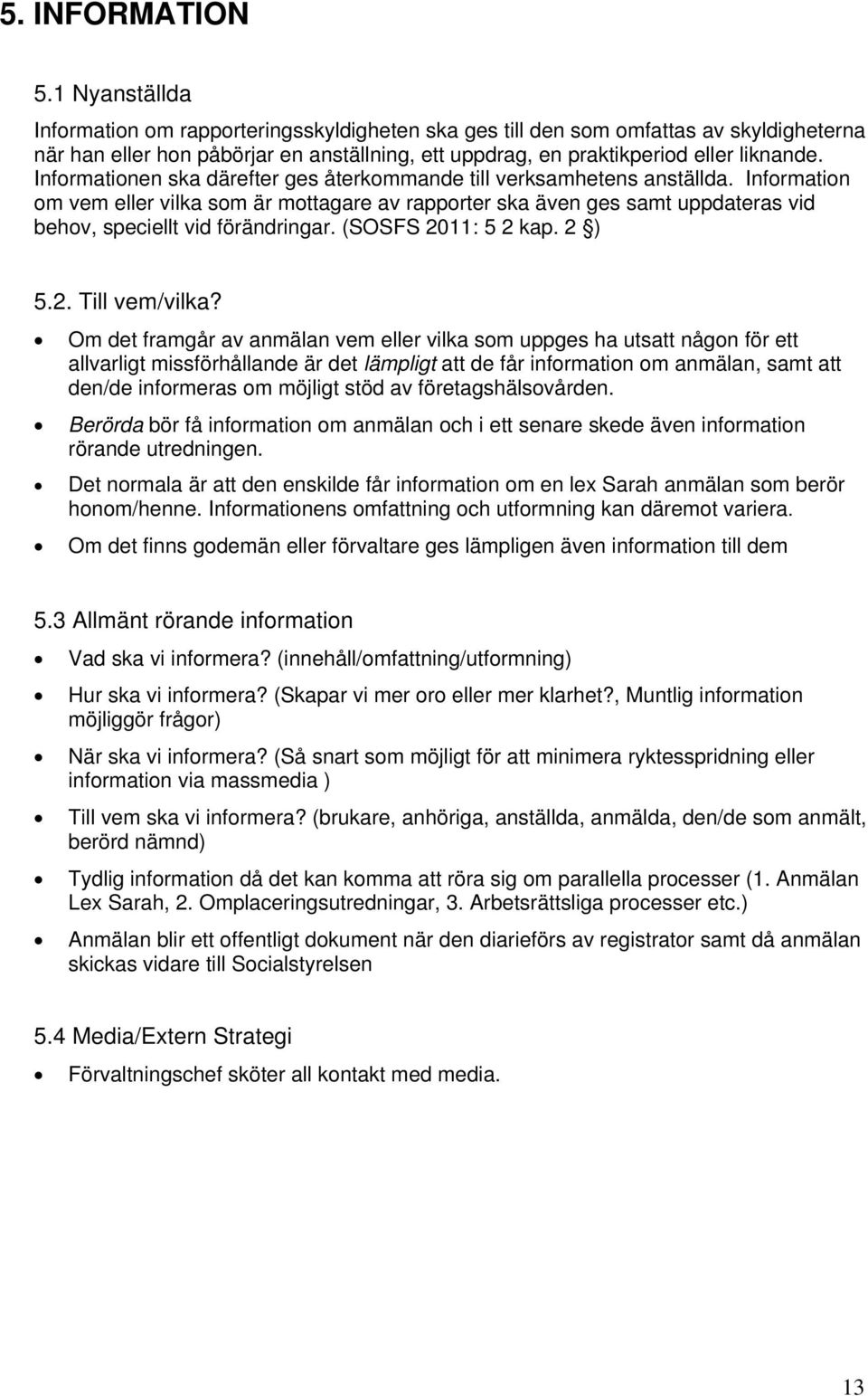 Informationen ska därefter ges återkommande till verksamhetens anställda.