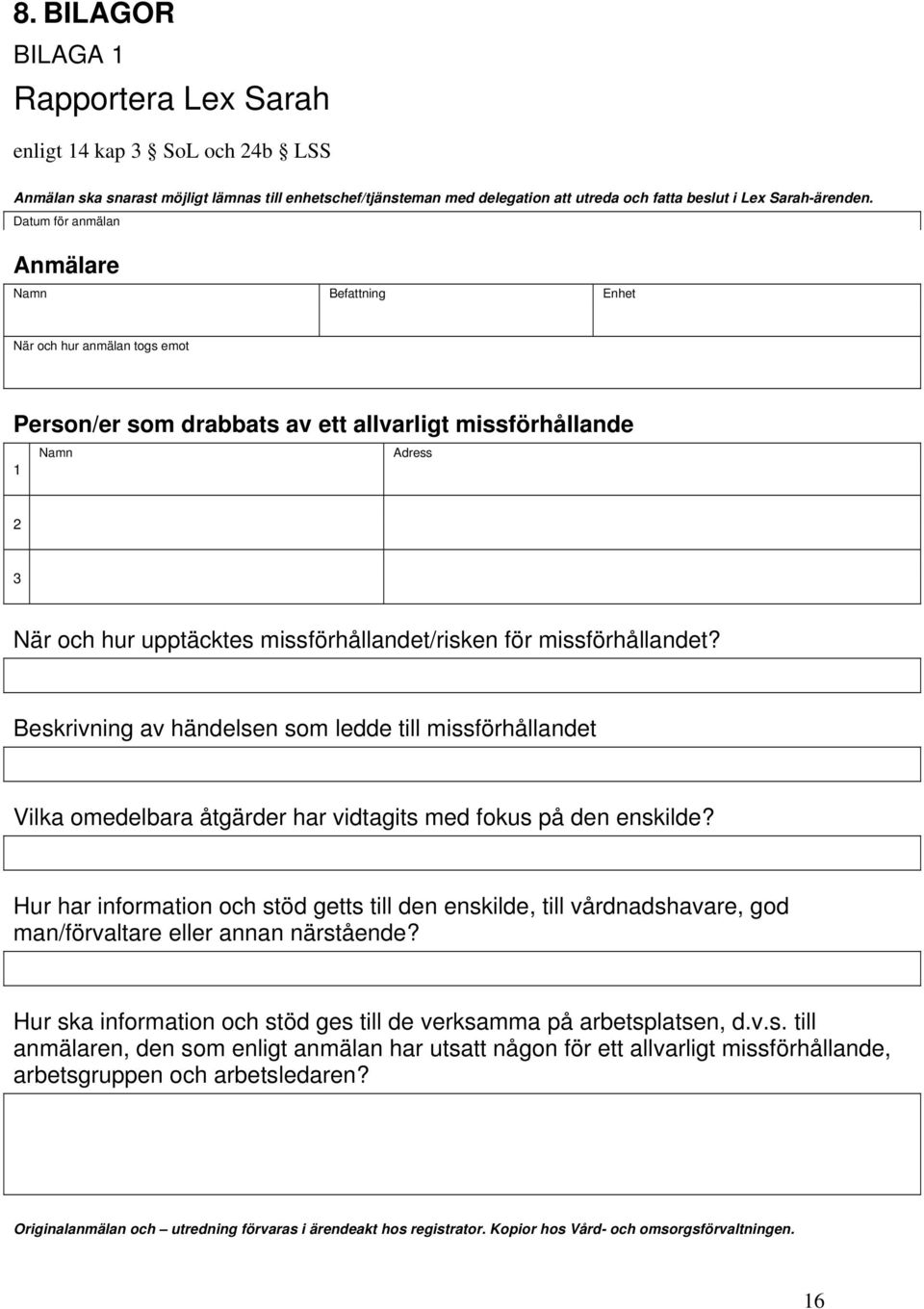 missförhållandet/risken för missförhållandet? Beskrivning av händelsen som ledde till missförhållandet Vilka omedelbara åtgärder har vidtagits med fokus på den enskilde?