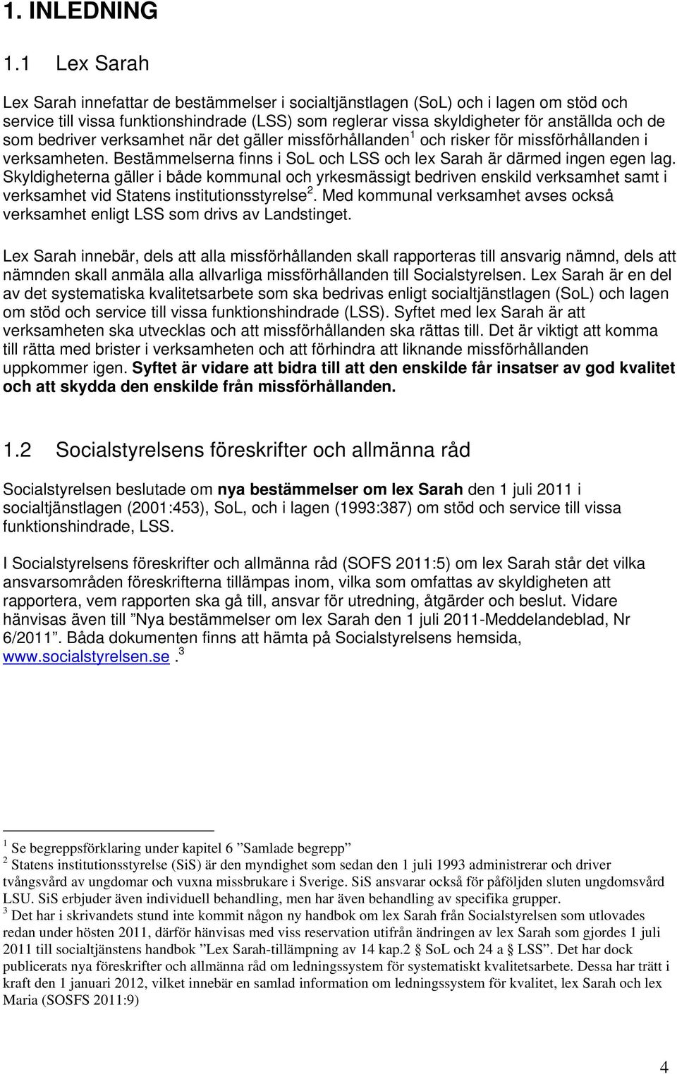 bedriver verksamhet när det gäller missförhållanden 1 och risker för missförhållanden i verksamheten. Bestämmelserna finns i SoL och LSS och lex Sarah är därmed ingen egen lag.