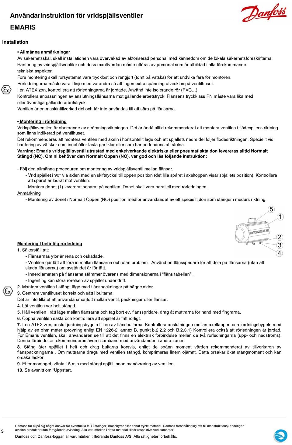 Före montering skall rörsystemet vara trycklöst och rengjort (tömt på vätska) för att undvika fara för montören.