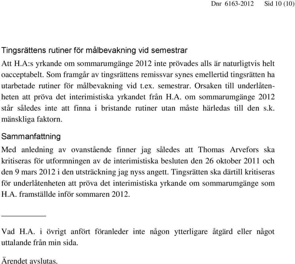 Orsaken till underlåtenheten att pröva det interimistiska yrkandet från H.A. om sommarumgänge 2012 står således inte att finna i bristande rutiner utan måste härledas till den s.k. mänskliga faktorn.