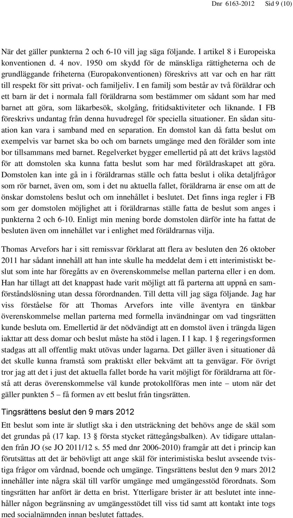 I en familj som består av två föräldrar och ett barn är det i normala fall föräldrarna som bestämmer om sådant som har med barnet att göra, som läkarbesök, skolgång, fritidsaktiviteter och liknande.