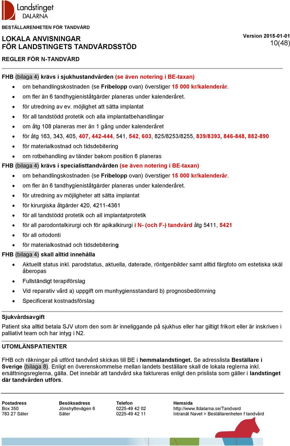 möjlighet att sätta implantat för all tandstödd protetik och alla implantatbehandlingar om åtg 108 planeras mer än 1 gång under kalenderåret för åtg 163, 343, 405, 407, 442-444, 541, 542, 603,