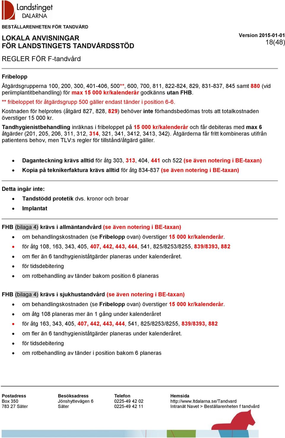 Kostnaden för helprotes (åtgärd 827, 828, 829) behöver inte förhandsbedömas trots att totalkostnaden överstiger 15 000 kr.