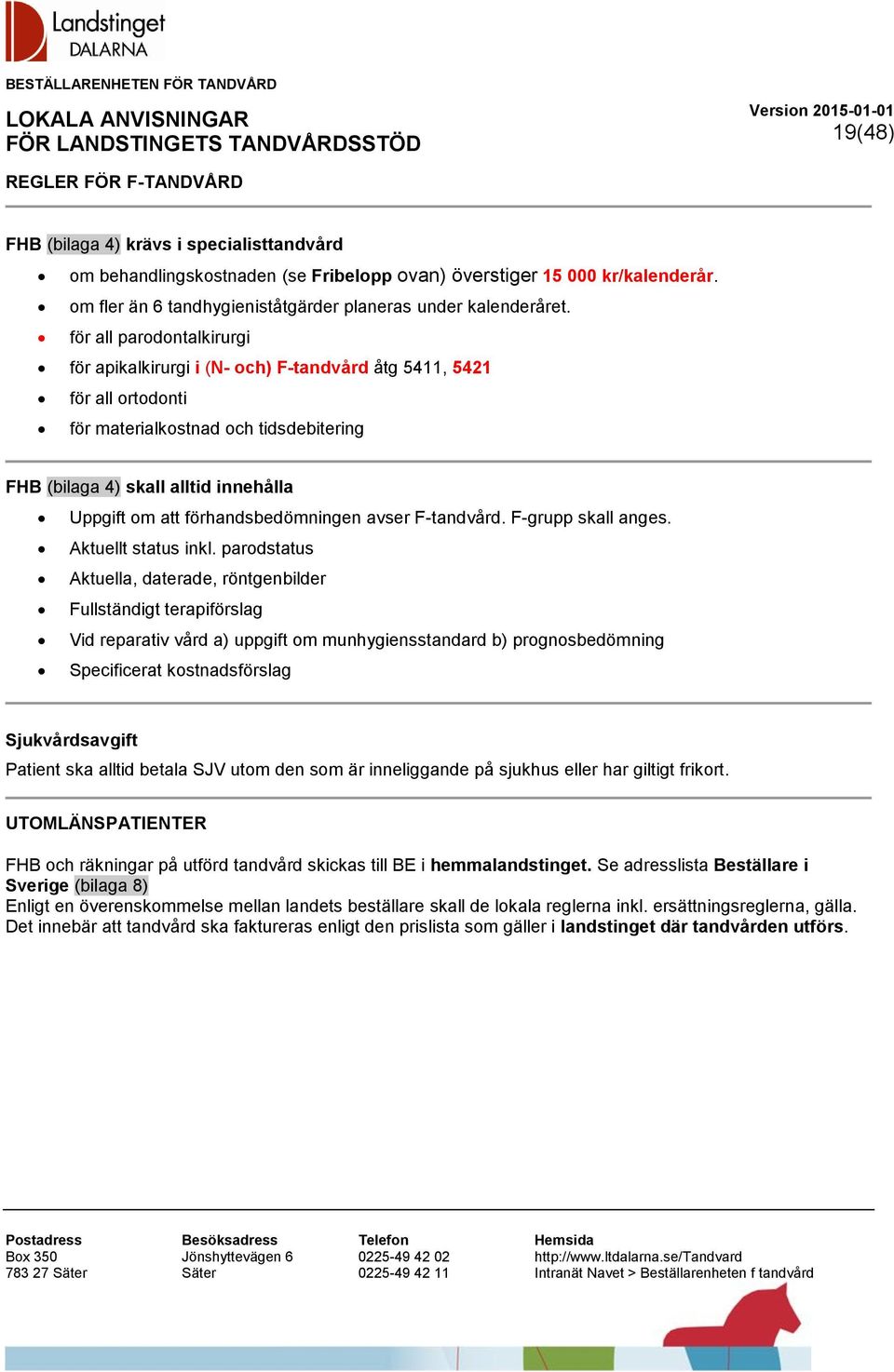 för all parodontalkirurgi för apikalkirurgi i (N- och) F-tandvård åtg 5411, 5421 för all ortodonti för materialkostnad och tidsdebitering FHB (bilaga 4) skall alltid innehålla Uppgift om att