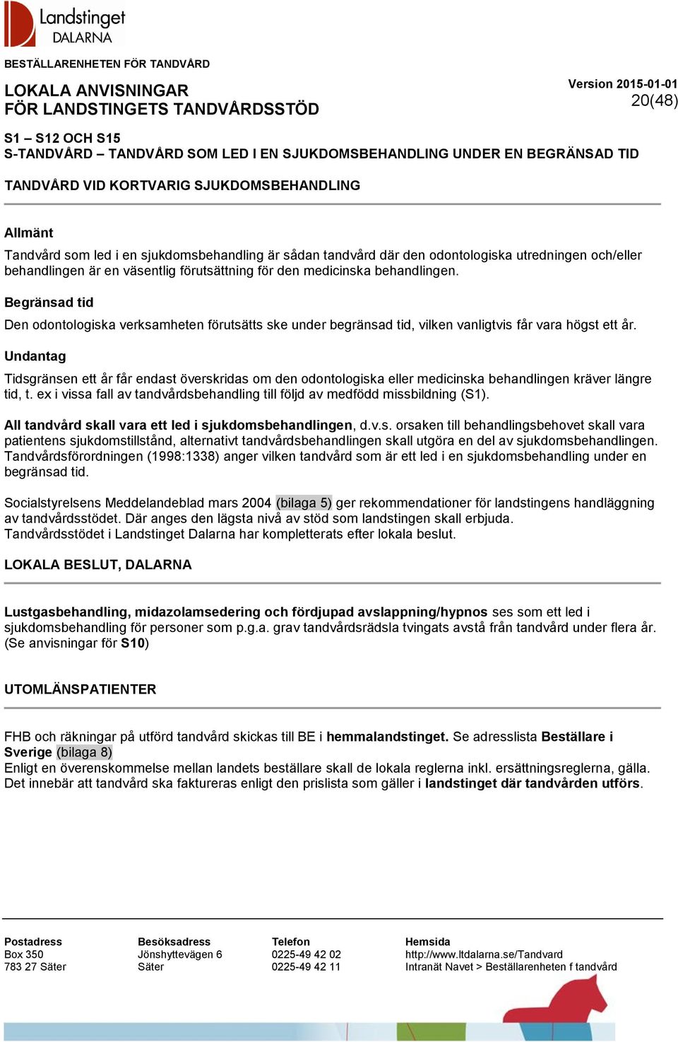 Begränsad tid Den odontologiska verksamheten förutsätts ske under begränsad tid, vilken vanligtvis får vara högst ett år.