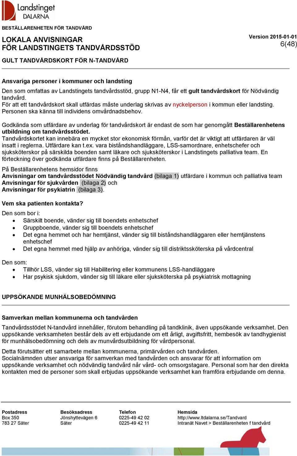 Godkända som utfärdare av underlag för tandvårdskort är endast de som har genomgått Beställarenhetens utbildning om tandvårdsstödet.