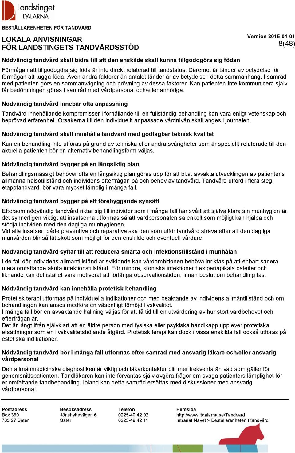 I samråd med patienten görs en sammanvägning och prövning av dessa faktorer. Kan patienten inte kommunicera själv får bedömningen göras i samråd med vårdpersonal och/eller anhöriga.