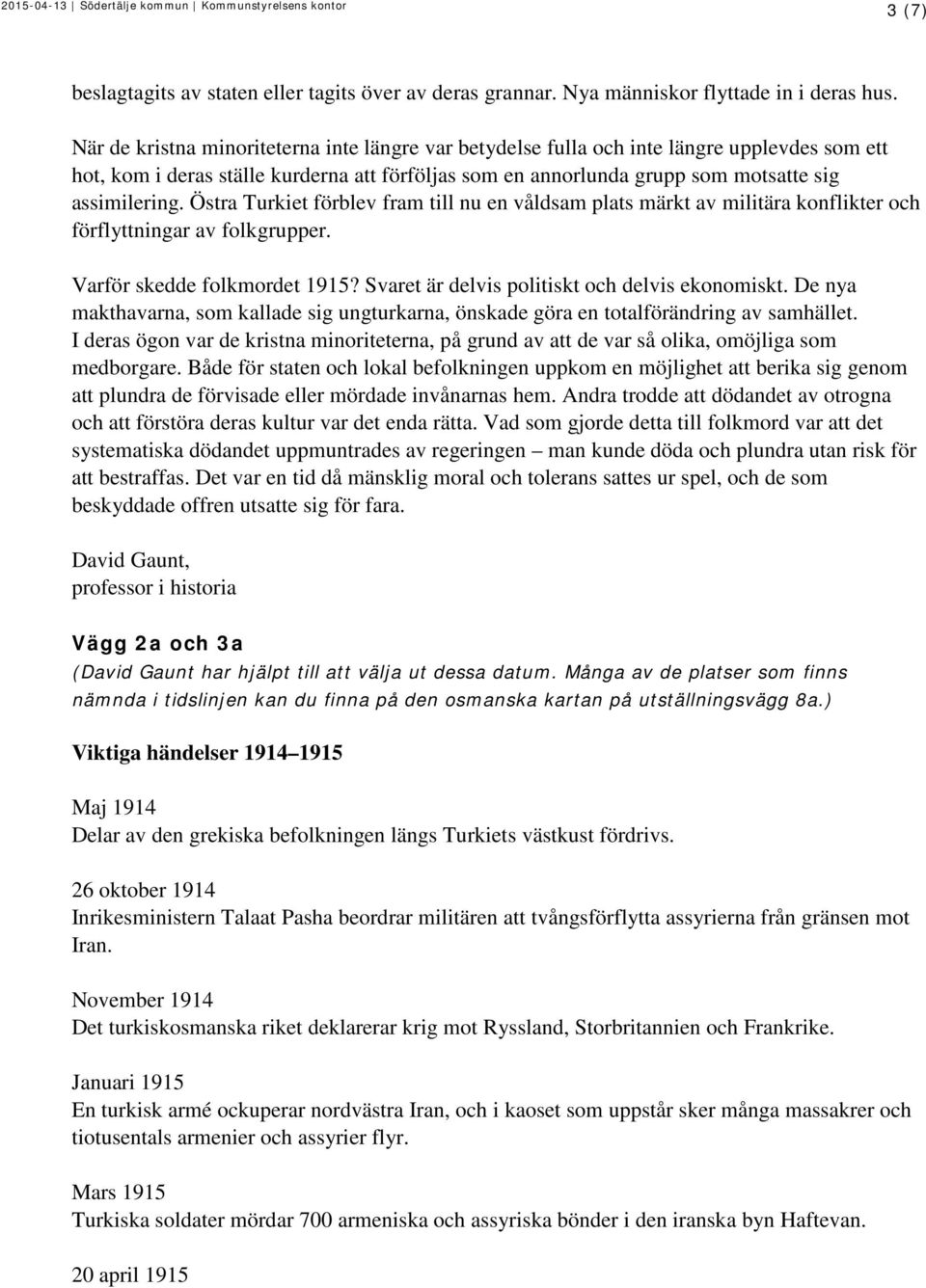 Östra Turkiet förblev fram till nu en våldsam plats märkt av militära konflikter och förflyttningar av folkgrupper. Varför skedde folkmordet 1915? Svaret är delvis politiskt och delvis ekonomiskt.