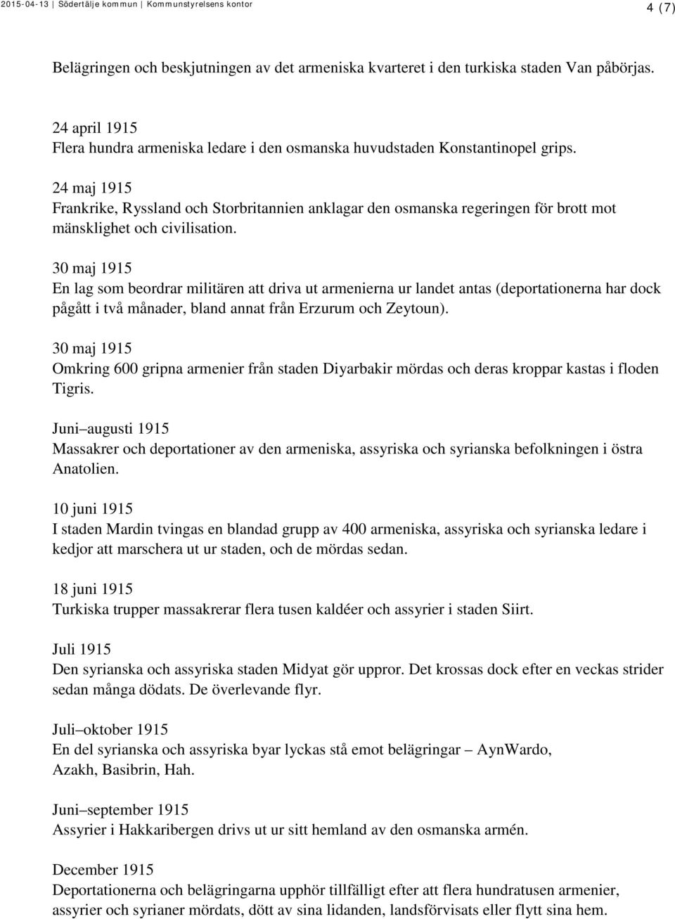 24 maj 1915 Frankrike, Ryssland och Storbritannien anklagar den osmanska regeringen för brott mot mänsklighet och civilisation.