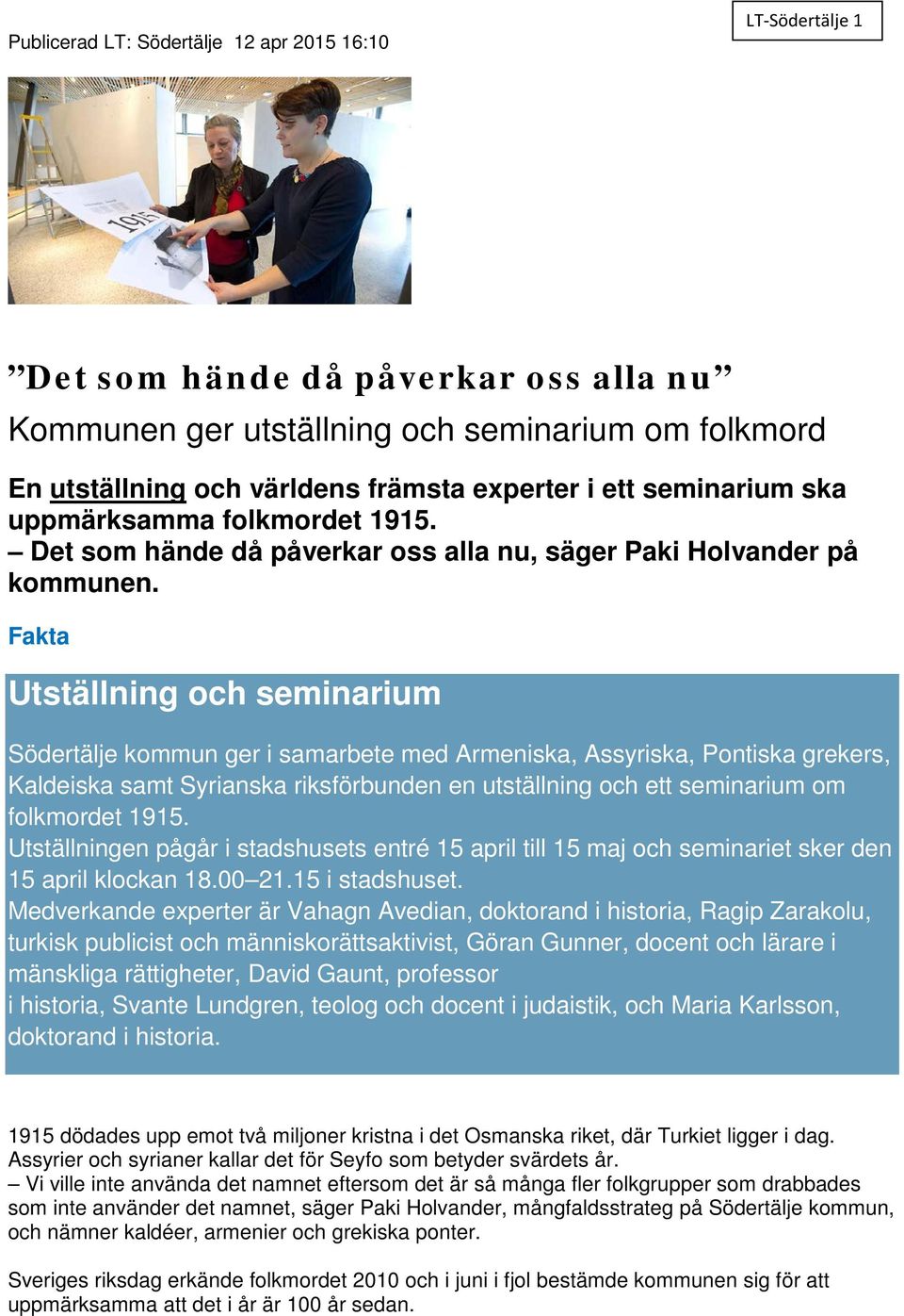 Fakta Utställning och seminarium Södertälje kommun ger i samarbete med Armeniska, Assyriska, Pontiska grekers, Kaldeiska samt Syrianska riksförbunden en utställning och ett seminarium om folkmordet