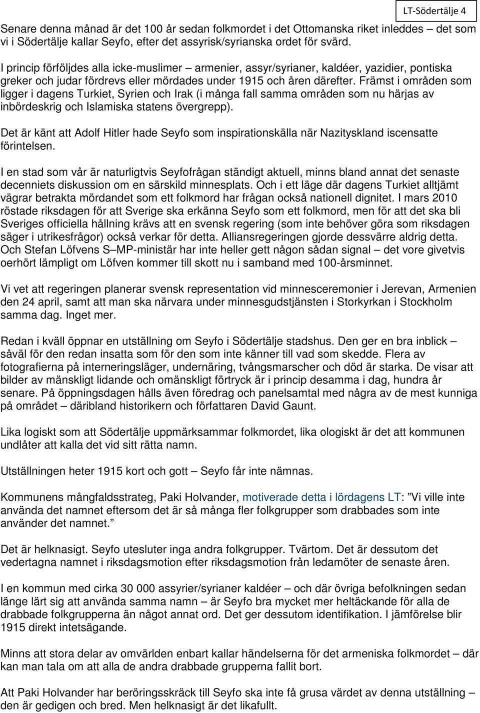 Främst i områden som ligger i dagens Turkiet, Syrien och Irak (i många fall samma områden som nu härjas av inbördeskrig och Islamiska statens övergrepp).