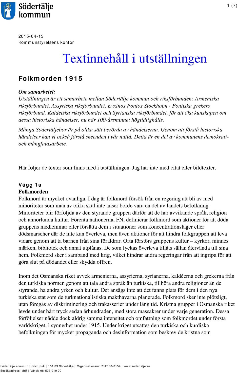 händelser, nu när 100-årsminnet högtidlighålls. Många Södertäljebor är på olika sätt berörda av händelserna. Genom att förstå historiska händelser kan vi också förstå skeenden i vår nutid.