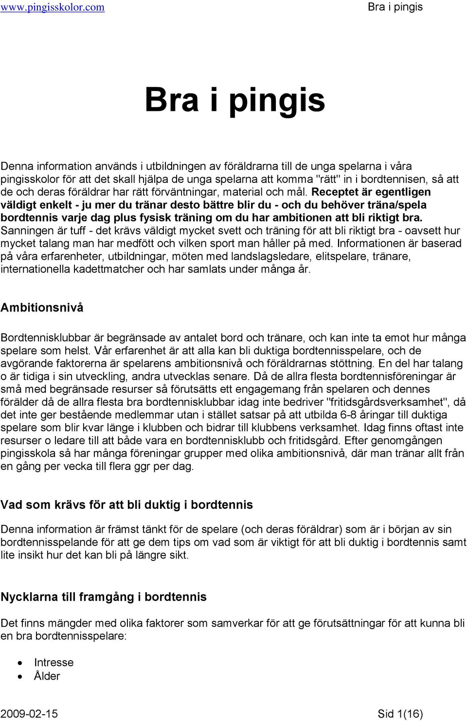 Receptet är egentligen väldigt enkelt - ju mer du tränar desto bättre blir du - och du behöver träna/spela bordtennis varje dag plus fysisk träning om du har ambitionen att bli riktigt bra.